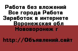 Работа без вложений - Все города Работа » Заработок в интернете   . Воронежская обл.,Нововоронеж г.